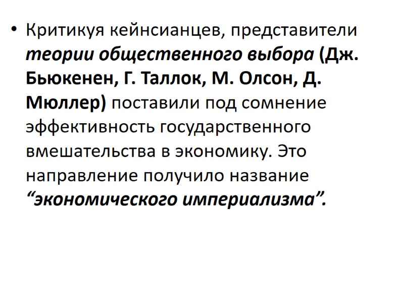 Критикуя кейнсианцев, представители теории общественного выбора (Дж. Бьюкенен, Г. Таллок, М. Олсон, Д. Мюллер)